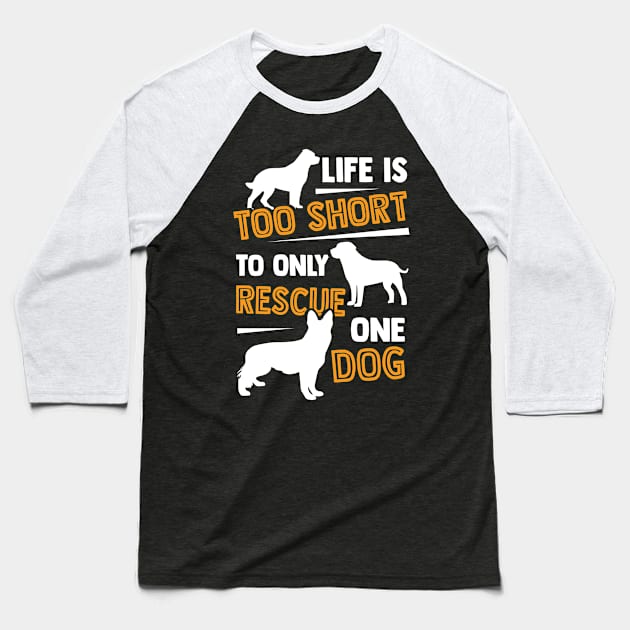 Life Is Too Short To Only Rescue One Dog Baseball T-Shirt by Dolde08